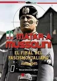 MATAR A MUSSOLINI FINAL FASCISMO ITALIAN