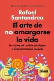 EL ARTE DE NO AMARGARSE LA VIDA : LAS CLAVES DEL CAMBIO PSICOLÓGICO Y LA TRANSFORMACIÓN PERSONAL