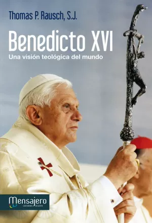 BENEDICTO XVI. UNA VISIÓN TEOLÓGICA DEL MUNDO