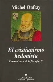 EL CRISTIANISMO HEDONISTA : CONTRAHISTORIA DE LA FILOSOFÍA, II