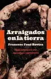 ARRAIGADOS EN LA TIERRA : PROPUESTAS PARA UNA AGRICULTURA REGENERATIVA